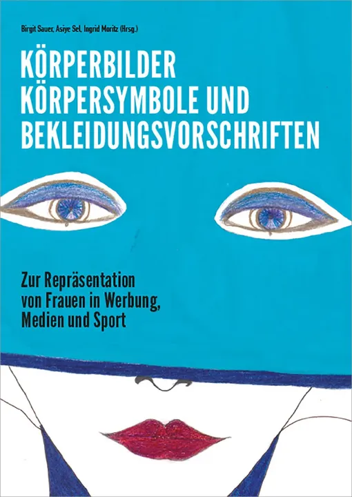 Körperbilder, Körpersymbole und Bekleidungsvorschriften - Ingrid Moritz,Asiye Sel,Birgit Sauer - Bild 2