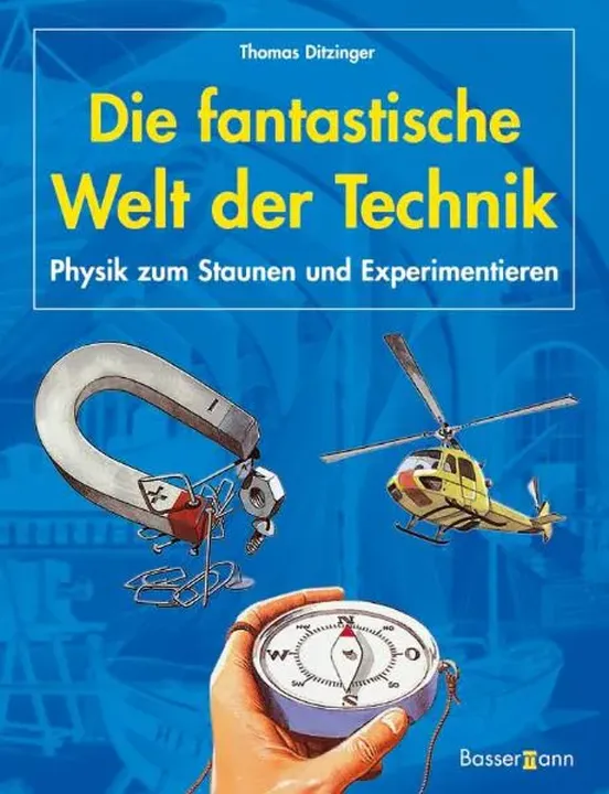 Die fantastische Welt der Technik -  Physik zum Staunen und Experimentieren - Thomas Ditzinger - Bild 1