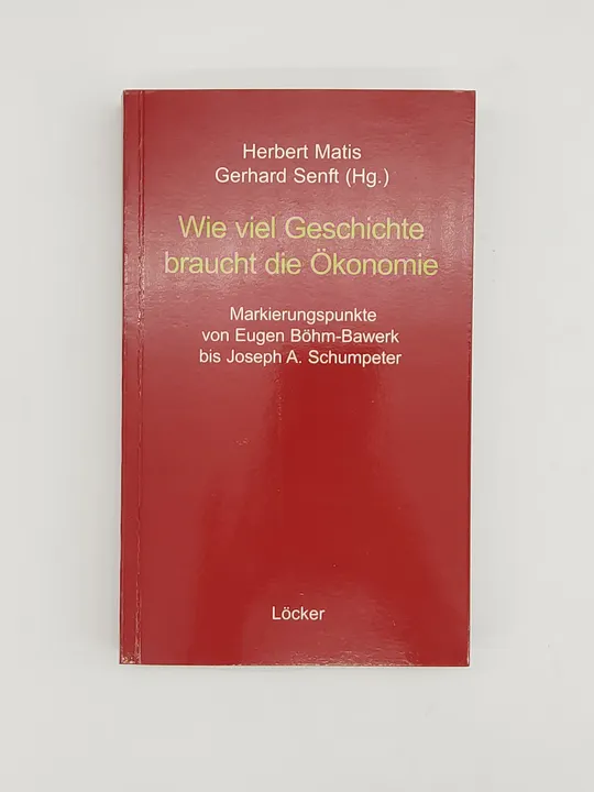 Wie viel Geschichte braucht die Ökonomie-  Herbert Matis (Herausgeber), Gerhard Senft (Herausgeber) - Bild 1