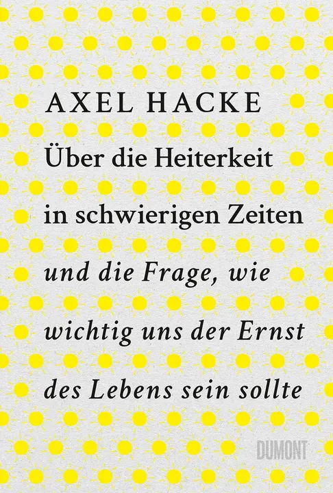 Über die Heiterkeit in schwierigen Zeiten und die Frage, wie wichtig uns der Ernst des Lebens sein sollte - Axel Hacke - Bild 1