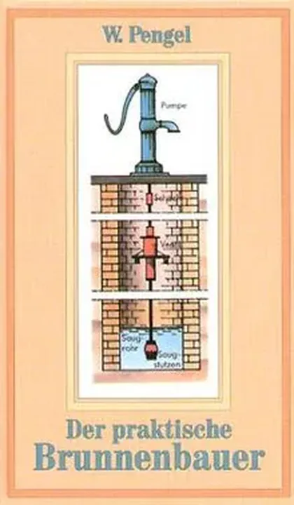 Der praktische Brunnenbauer - Wilhelm Pengel - Bild 1