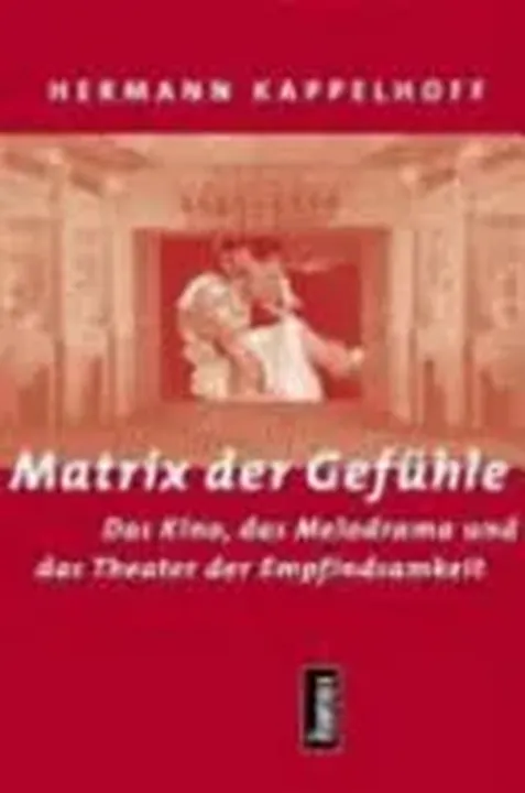 Matrix der Gefühle -  Das Kino, das Melodrama und das Theater der Empfindsamkeit - Hermann Kappelhoff - Bild 1