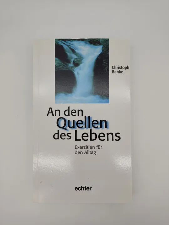 An den Quellen des Lebens: Exerzitien für den Alltag-  Christoph Benke - Bild 1