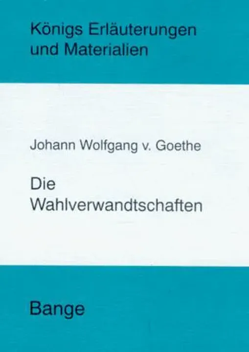 Erläuterungen zu Johann Wolfgang Goethe, Die Wahlverwandtschaften - Edgar Neis - Bild 1