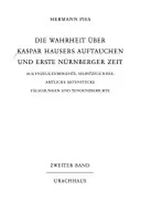 Kaspar Hauser: Die Wahrheit über Kaspar Hausers Auftauchen in Nürnberg und erste Nürnberger Zeit - Hermann Pies - Bild 2