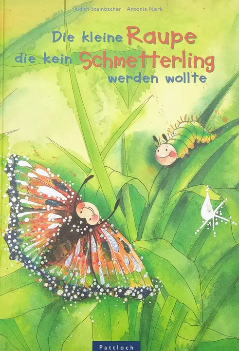Die kleine Raupe die kein Schmetterling werden wollte - Judith Steinbacher, Antonia Nork  - Bild 1