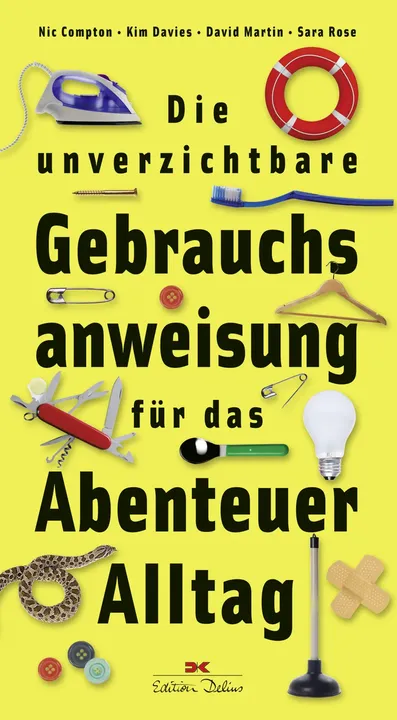 Die unverzichtbare Gebrauchsanweisung für das Abenteuer Alltag - Nic Compton,Kim Davies,David Martin,Sara Rose - Bild 1