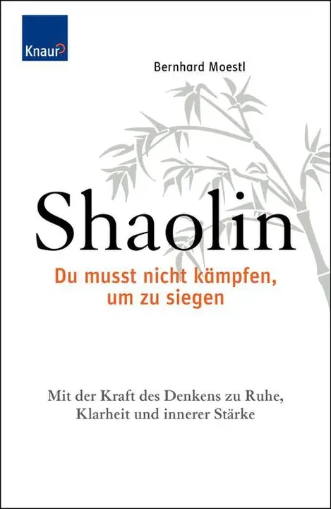 Shaolin - Du musst nicht kämpfen, um zu siegen! - Bernhard Moestl - Bild 1