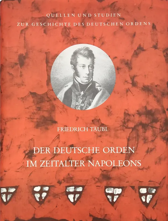 Quellen Studien zur Geschichte des Deutschen Ordens - Herausgegeben von Klemens Wieser - Band 4: Der Deutsche Orden Im Zeitalter von Napoleons - Friedrich Täubl - Bild 1