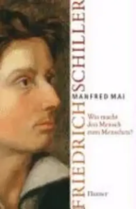 Friedrich Schiller - Was macht den Mensch zum Menschen? - Manfred Mai - Bild 1