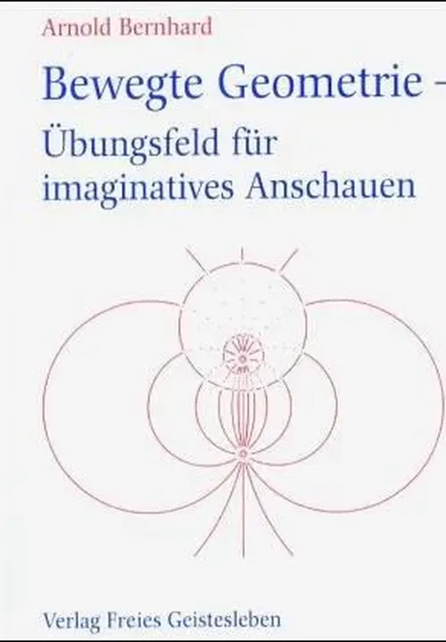 Bewegte Geometrie - Übungsfeld für imaginatives Anschauen - Arnold Bernhard - Bild 1