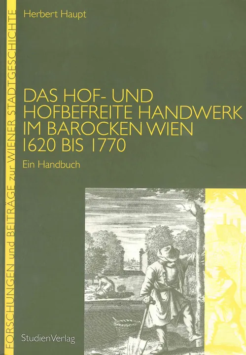 Das Hof- und hofbefreite Handwerk im barocken Wien 1620 bis 1770 - Herbert Haupt - Bild 1