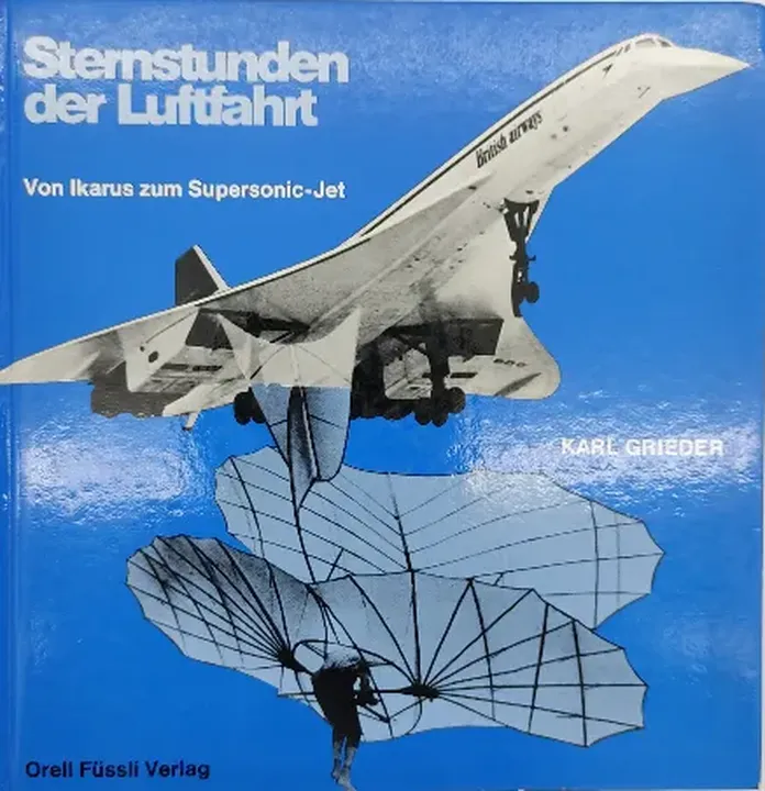 Sternstunden der Luftfahrt. Von Ikarus zum Supersonic-Jet - Karl Grieder - Bild 1