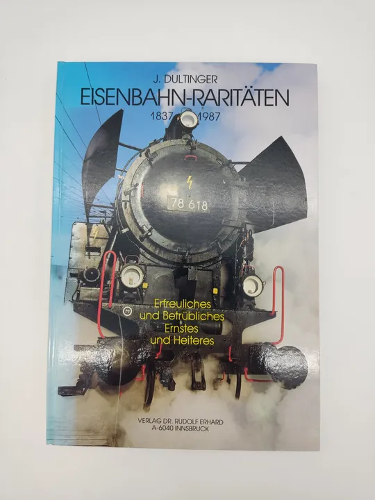 Eisenbahn-Raritäten 1837 - 1987. Erfreuliches und Betrübliches. Ernstes und Heiteres-  Josef Dultinger  - Bild 1